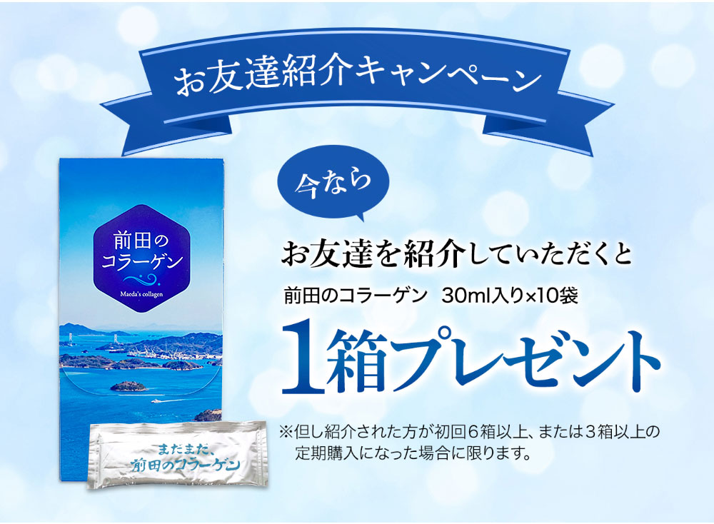 お友達紹介キャンペーン 今ならお友達を紹介していただくと、前田のコラーゲン30ml入り10袋1箱プレゼント